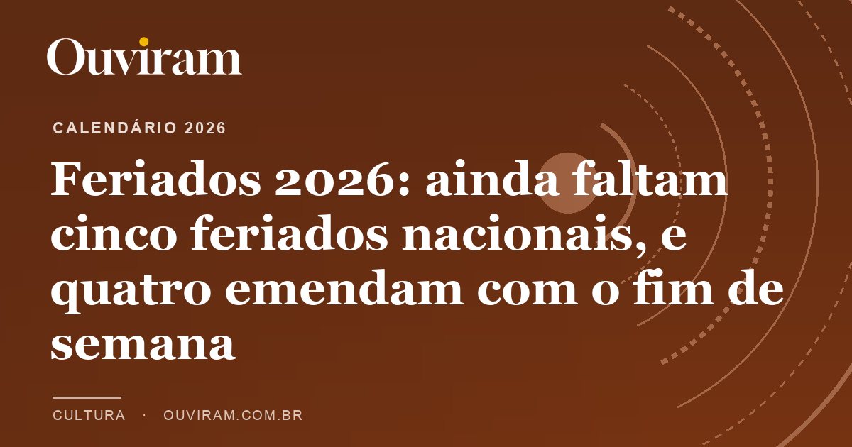 Feriados 2026: ainda faltam cinco feriados nacionais, e quatro emendam com o fim de semana