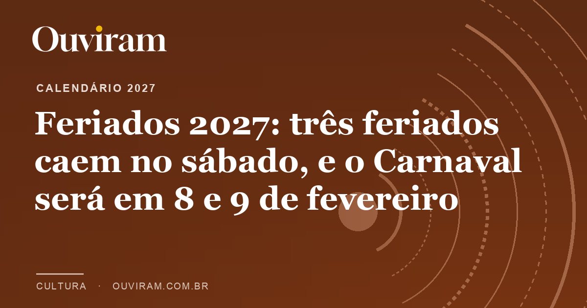 Feriados 2027: três feriados caem no sábado, e o Carnaval será em 8 e 9 de fevereiro